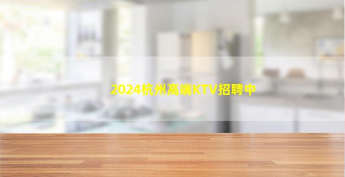 2024杭州高端KTV招聘中